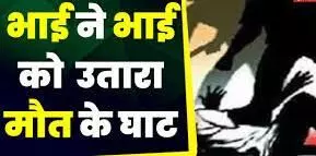 जमीन के बंटवारे को लेकर विवाद, भाई की हत्या जमीन के बंटवारे को लेकर विवाद, भाई की हत्या