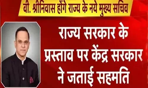 वी.श्रीनिवास होंगे राज्य के नये मुख्य सचिव, राज्य सरकार के प्रस्ताव पर केंद्र सरकार ने जताई सहमति