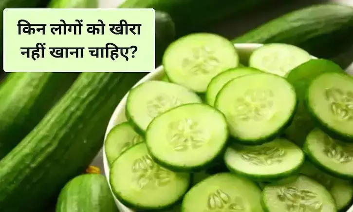 किन लोगों को खीरा नहीं खाना चाहिए, खाली पेट खीरा खाने से क्या होता है? जानिए फायदे और नुकसान