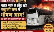 वाटर पार्क से लौट रही स्कूली बस में लगी भीषण आग, 60 बच्चों और शिक्षकों ने सूझबूझ से बचाई जान