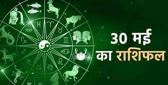 आज का राशिफल दिनांक 30 मई 2023